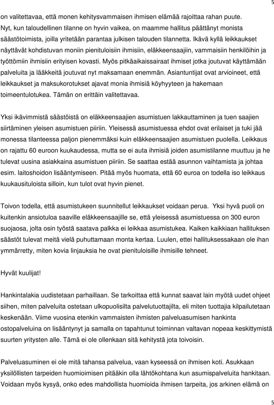 Ikävä kyllä leikkaukset näyttävät kohdistuvan moniin pienituloisiin ihmisiin, eläkkeensaajiin, vammaisiin henkilöihin ja työttömiin ihmisiin erityisen kovasti.