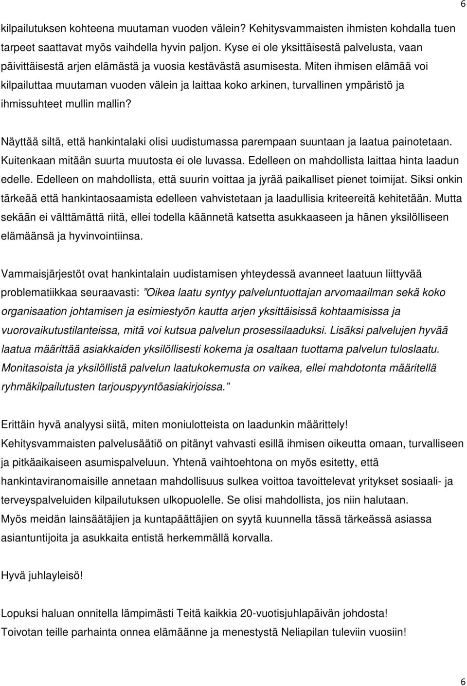 Miten ihmisen elämää voi kilpailuttaa muutaman vuoden välein ja laittaa koko arkinen, turvallinen ympäristö ja ihmissuhteet mullin mallin?