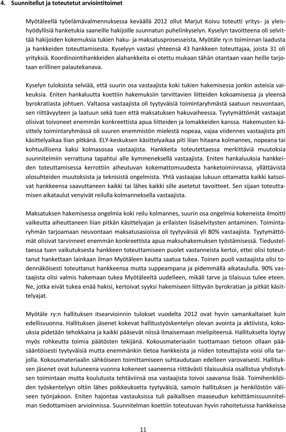 Kyselyyn vastasi yhteensä 43 hankkeen toteuttajaa, joista 31 oli yrityksiä. Koordinointihankkeiden alahankkeita ei otettu mukaan tähän otantaan vaan heille tarjotaan erillinen palautekanava.