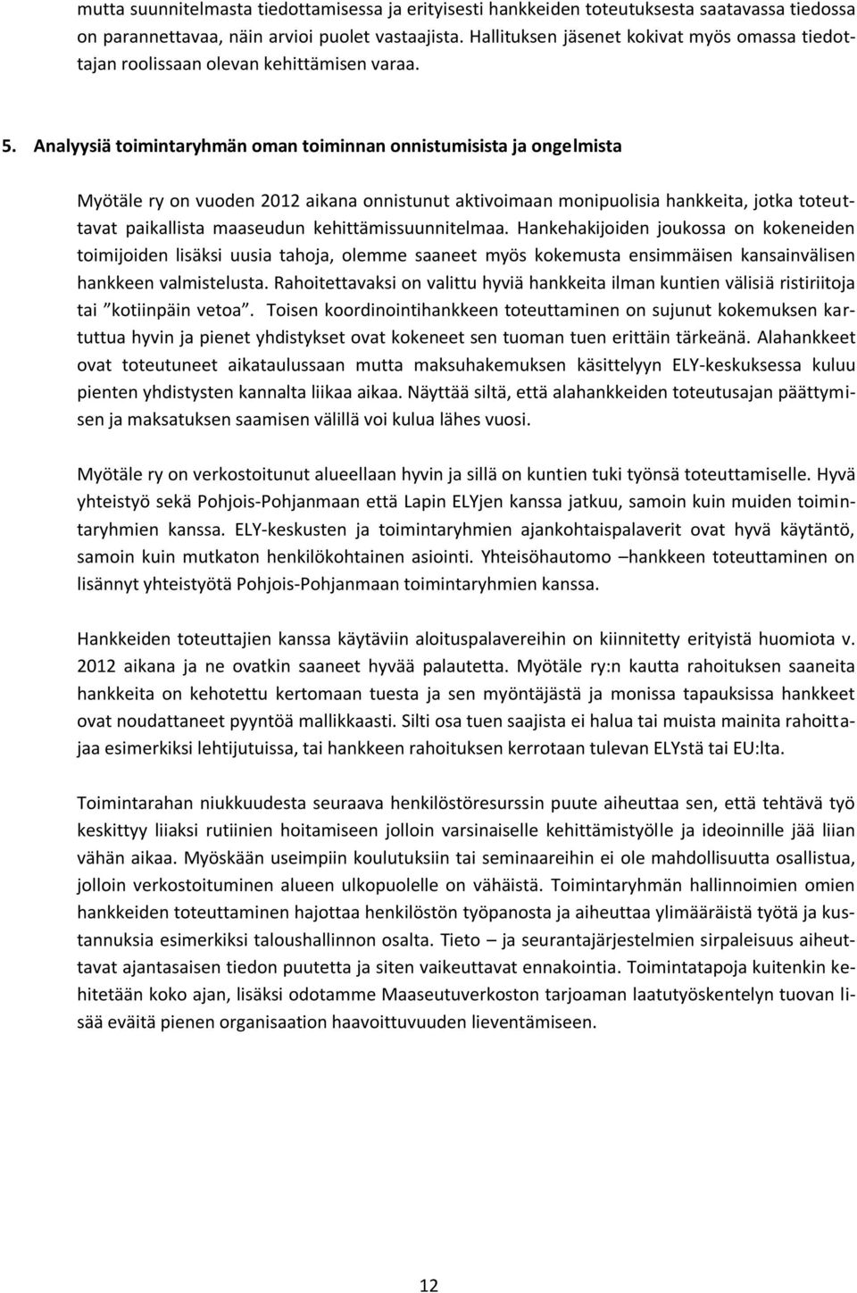 Analyysiä toimintaryhmän oman toiminnan onnistumisista ja ongelmista Myötäle ry on vuoden 2012 aikana onnistunut aktivoimaan monipuolisia hankkeita, jotka toteuttavat paikallista maaseudun