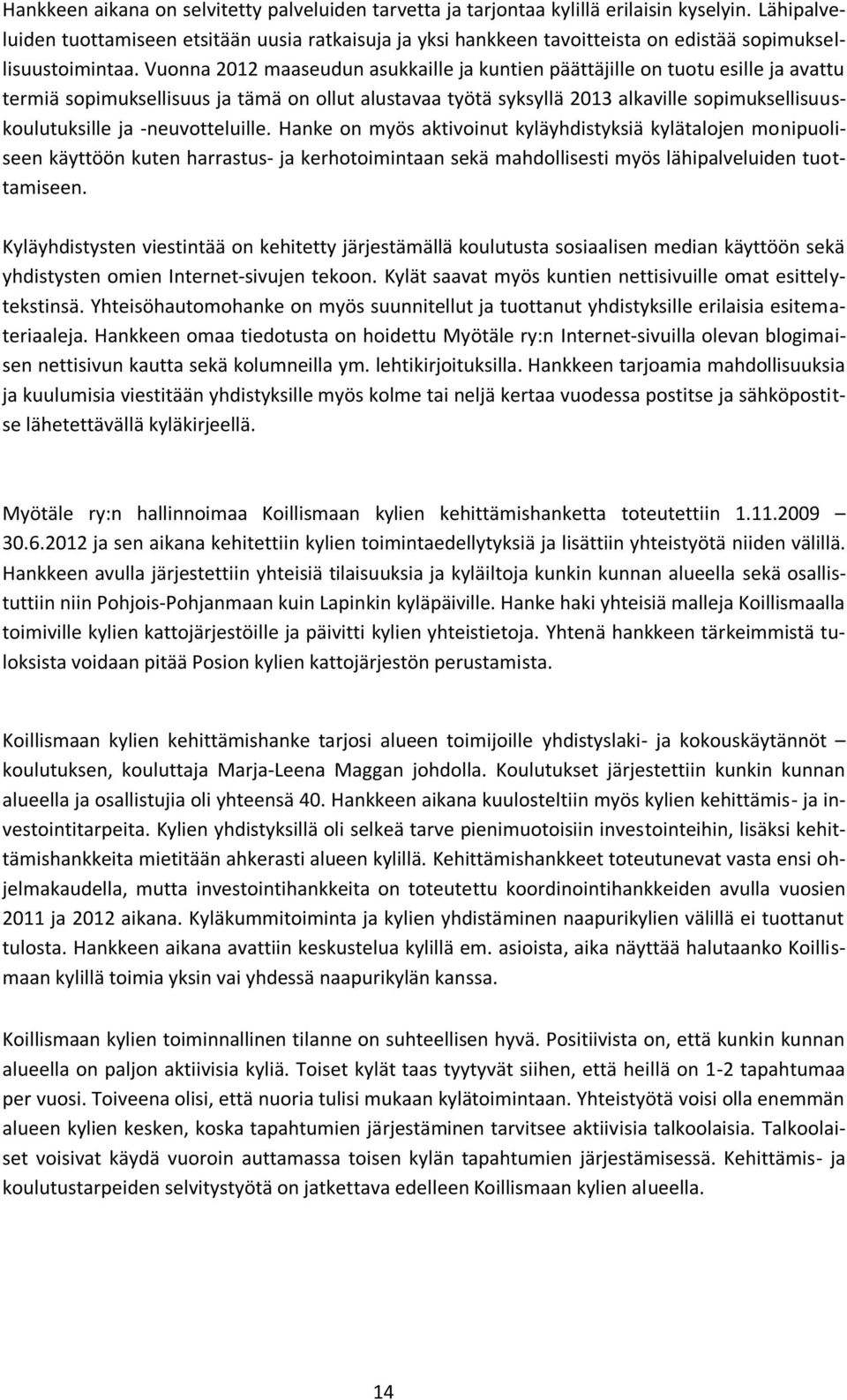 Vuonna 2012 maaseudun asukkaille ja kuntien päättäjille on tuotu esille ja avattu termiä sopimuksellisuus ja tämä on ollut alustavaa työtä syksyllä 2013 alkaville sopimuksellisuuskoulutuksille ja