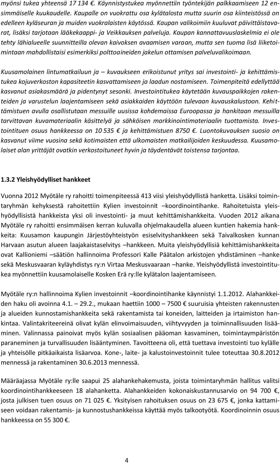 Kaupan valikoimiin kuuluvat päivittäistavarat, lisäksi tarjotaan lääkekaappi- ja Veikkauksen palveluja.