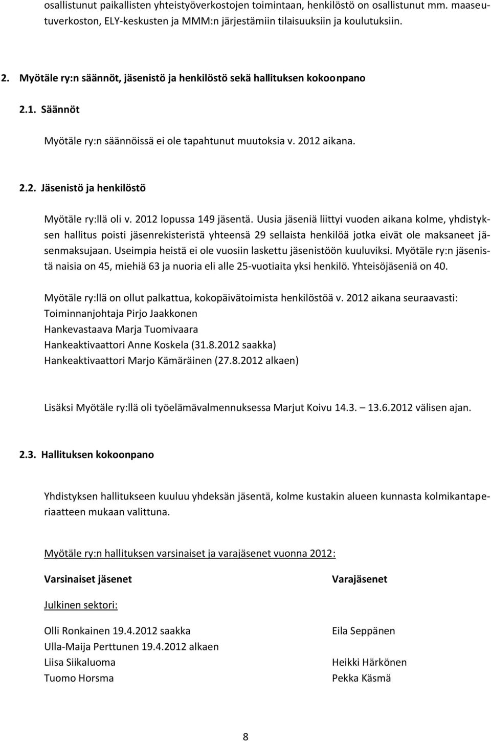 2012 lopussa 149 jäsentä. Uusia jäseniä liittyi vuoden aikana kolme, yhdistyksen hallitus poisti jäsenrekisteristä yhteensä 29 sellaista henkilöä jotka eivät ole maksaneet jäsenmaksujaan.