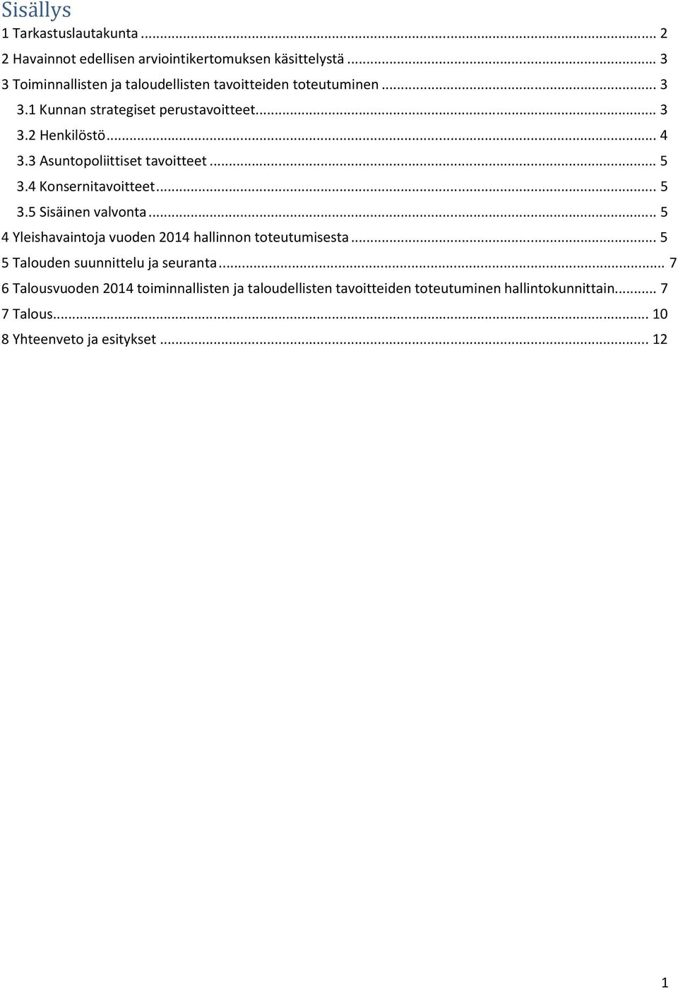 3 Asuntopoliittiset tavoitteet... 5 3.4 Konsernitavoitteet... 5 3.5 Sisäinen valvonta... 5 4 Yleishavaintoja vuoden 2014 hallinnon toteutumisesta.