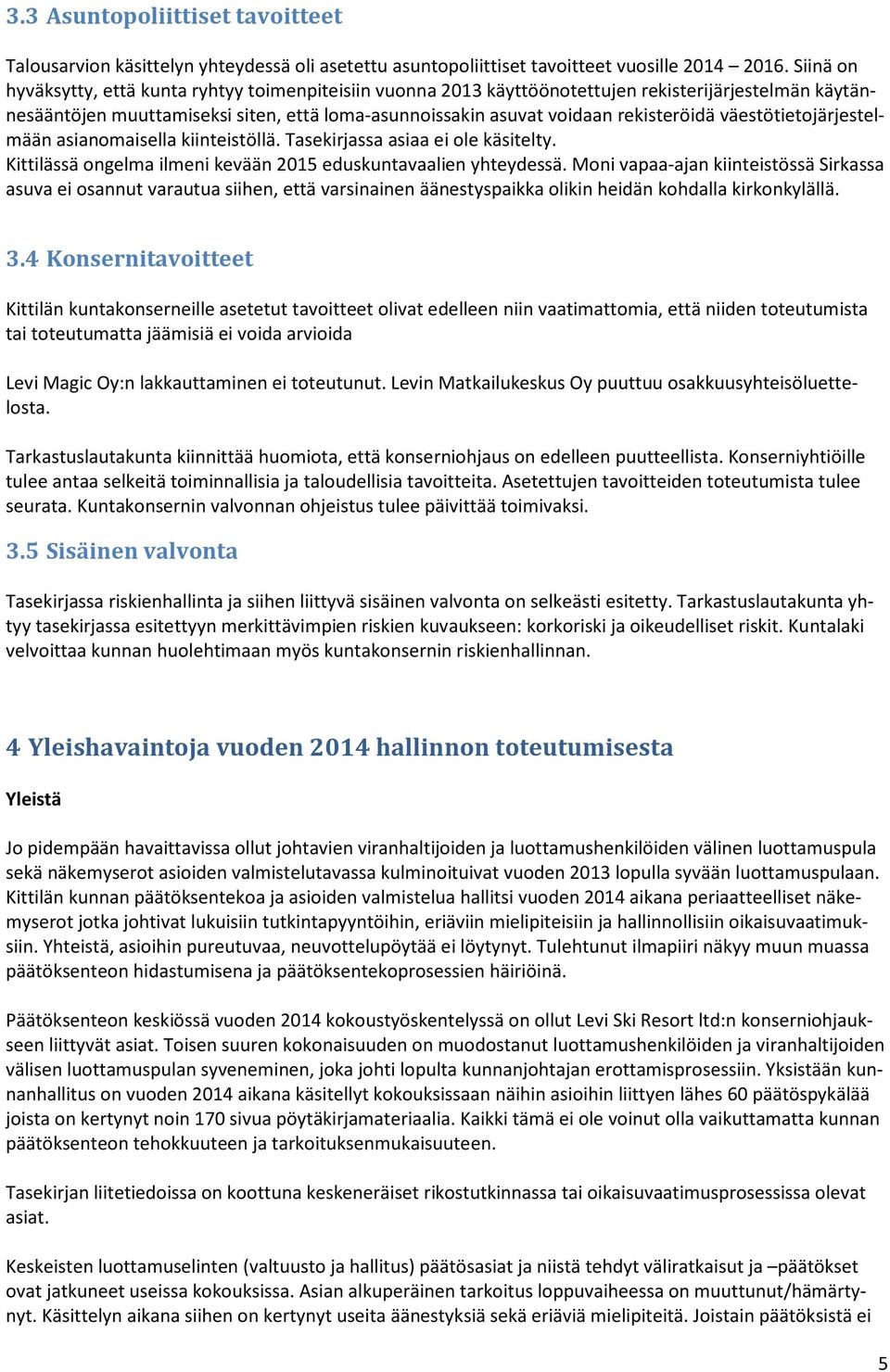 väestötietojärjestelmään asianomaisella kiinteistöllä. Tasekirjassa asiaa ei ole käsitelty. Kittilässä ongelma ilmeni kevään 2015 eduskuntavaalien yhteydessä.