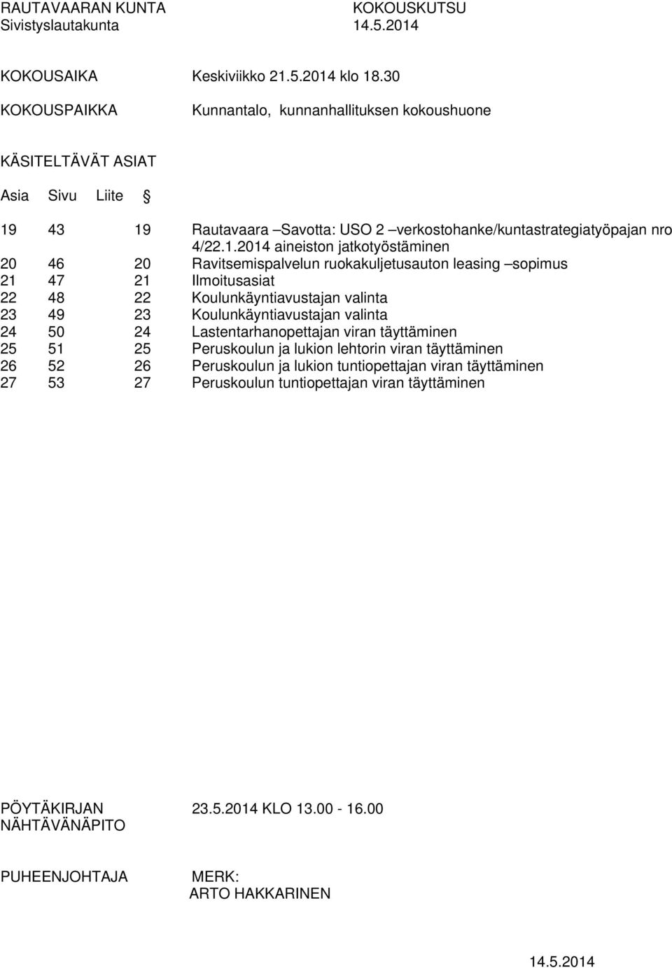 43 19 Rautavaara Savotta: USO 2 verkostohanke/kuntastrategiatyöpajan nro 4/22.1.2014 aineiston jatkotyöstäminen 20 46 20 Ravitsemispalvelun ruokakuljetusauton leasing sopimus 21 47 21