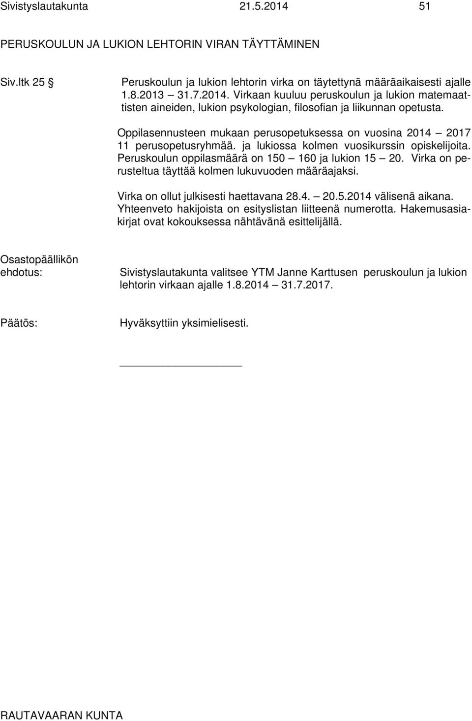 Virka on perusteltua täyttää kolmen lukuvuoden määräajaksi. Virka on ollut julkisesti haettavana 28.4. 20.5.2014 välisenä aikana. Yhteenveto hakijoista on esityslistan liitteenä numerotta.