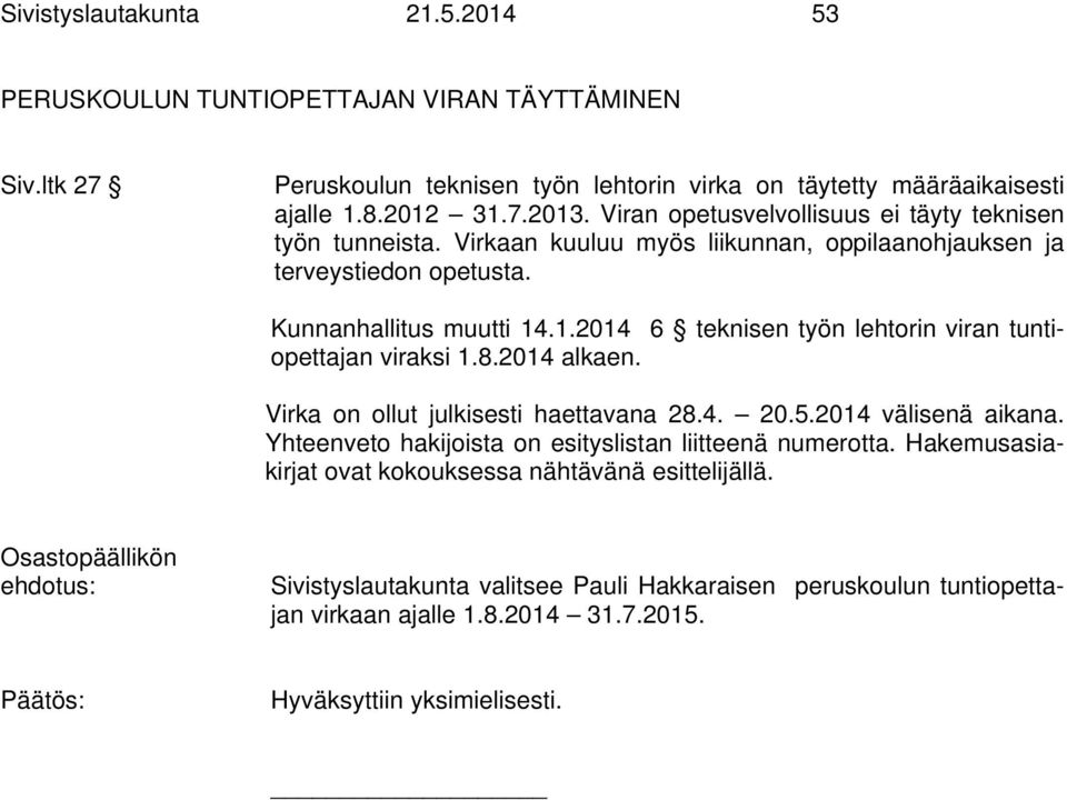 .1.2014 6 teknisen työn lehtorin viran tuntiopettajan viraksi 1.8.2014 alkaen. Virka on ollut julkisesti haettavana 28.4. 20.5.2014 välisenä aikana.