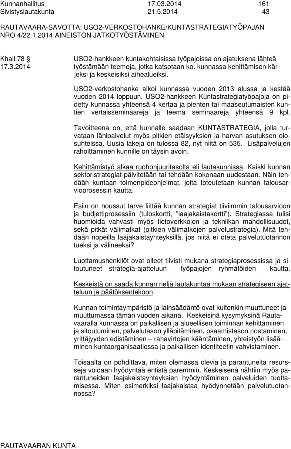 USO2-hankkeen Kuntastrategiatyöpajoja on pidetty kunnassa yhteensä 4 kertaa ja pienten tai maaseutumaisten kuntien vertaisseminaareja ja teema seminaareja yhteensä 9 kpl.