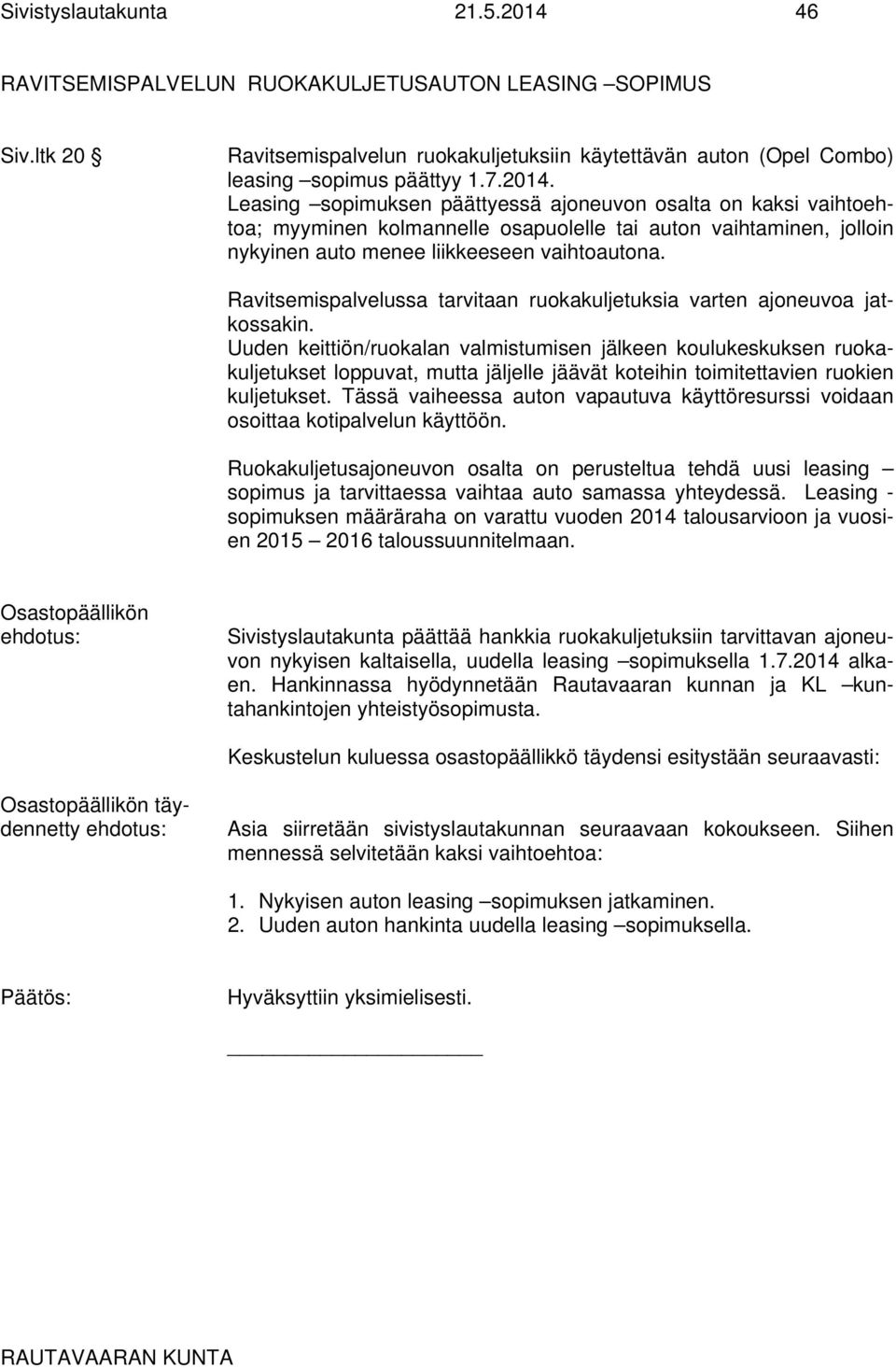 Leasing sopimuksen päättyessä ajoneuvon osalta on kaksi vaihtoehtoa; myyminen kolmannelle osapuolelle tai auton vaihtaminen, jolloin nykyinen auto menee liikkeeseen vaihtoautona.