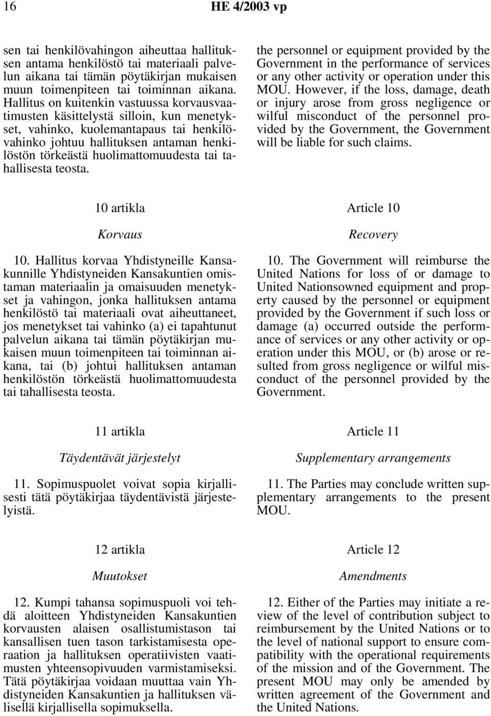 tai tahallisesta teosta. the personnel or equipment provided by the Government in the performance of services or any other activity or operation under this MOU.