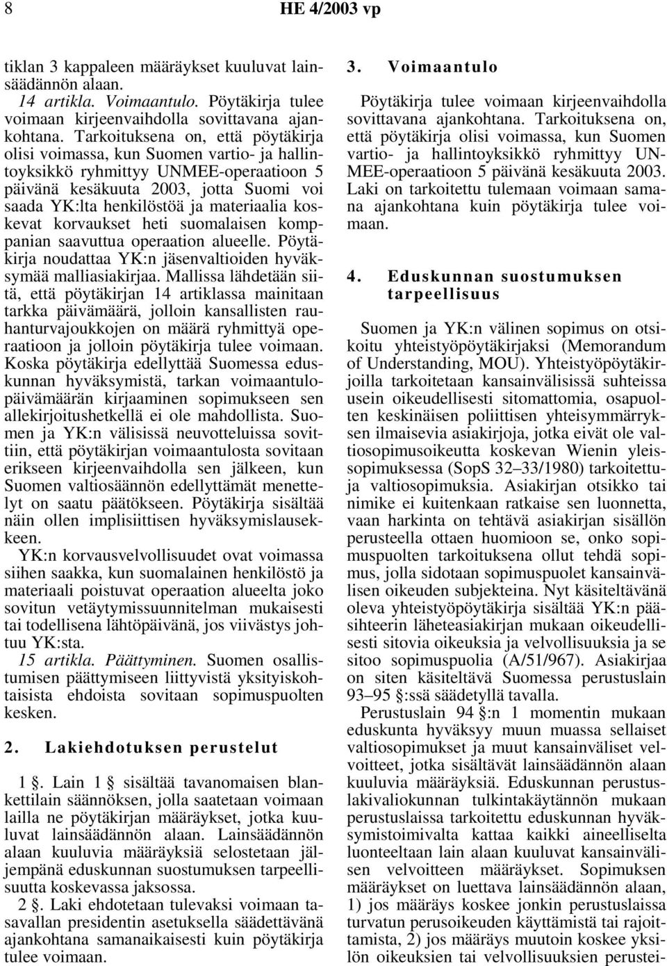 koskevat korvaukset heti suomalaisen komppanian saavuttua operaation alueelle. Pöytäkirja noudattaa YK:n jäsenvaltioiden hyväksymää malliasiakirjaa.