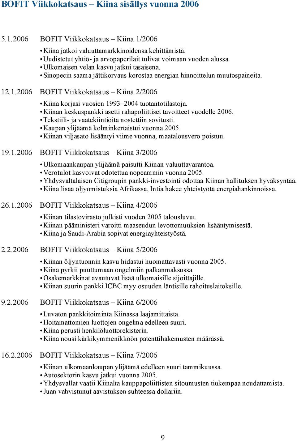 .1.2006 BOFIT Viikkokatsaus Kiina 2/2006 Kiina korjasi vuosien 1993 2004 tuotantotilastoja. Kiinan keskuspankki asetti rahapoliittiset tavoitteet vuodelle 2006.