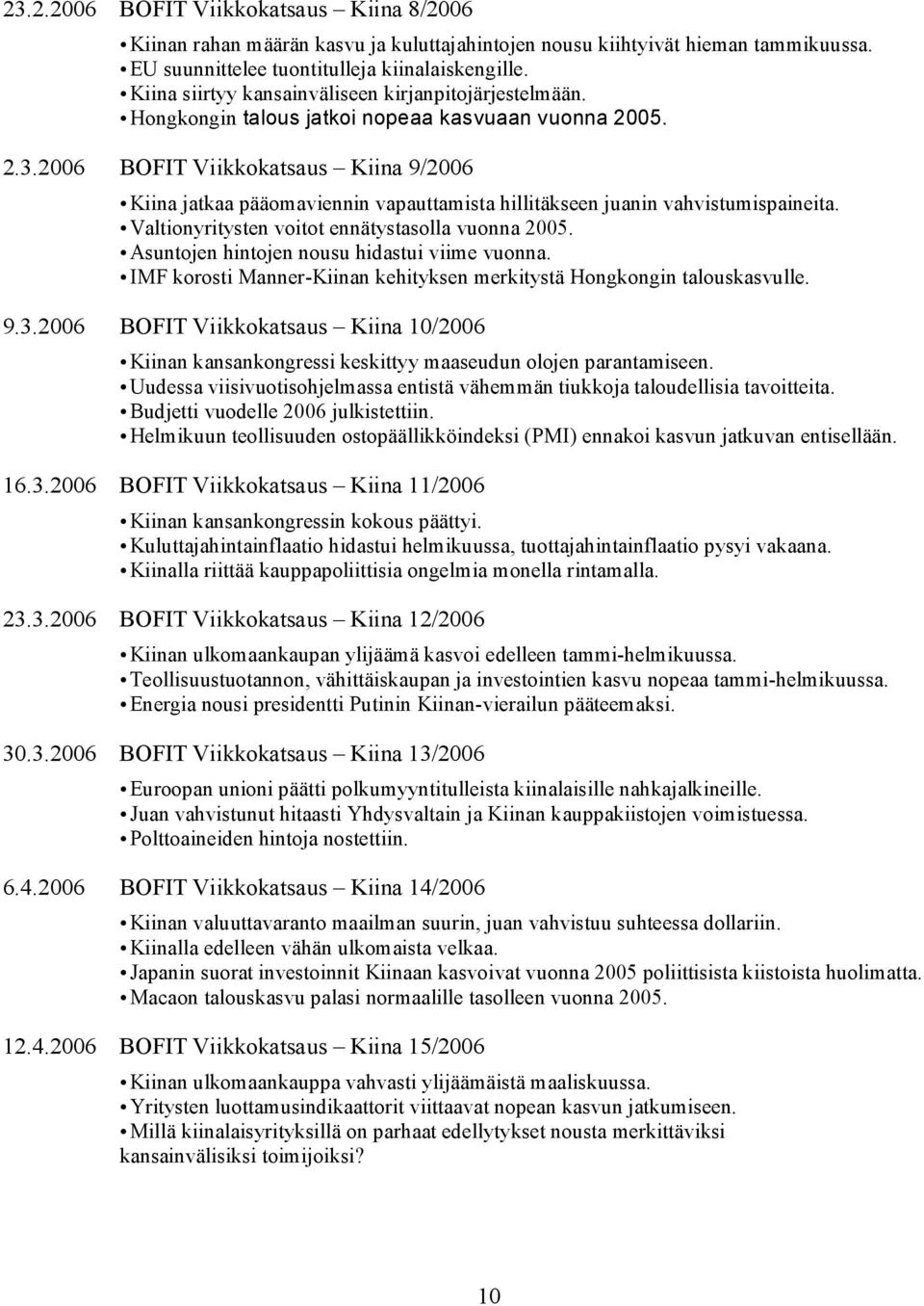 2006 BOFIT Viikkokatsaus Kiina 9/2006 Kiina jatkaa pääomaviennin vapauttamista hillitäkseen juanin vahvistumispaineita. Valtionyritysten voitot ennätystasolla vuonna 2005.