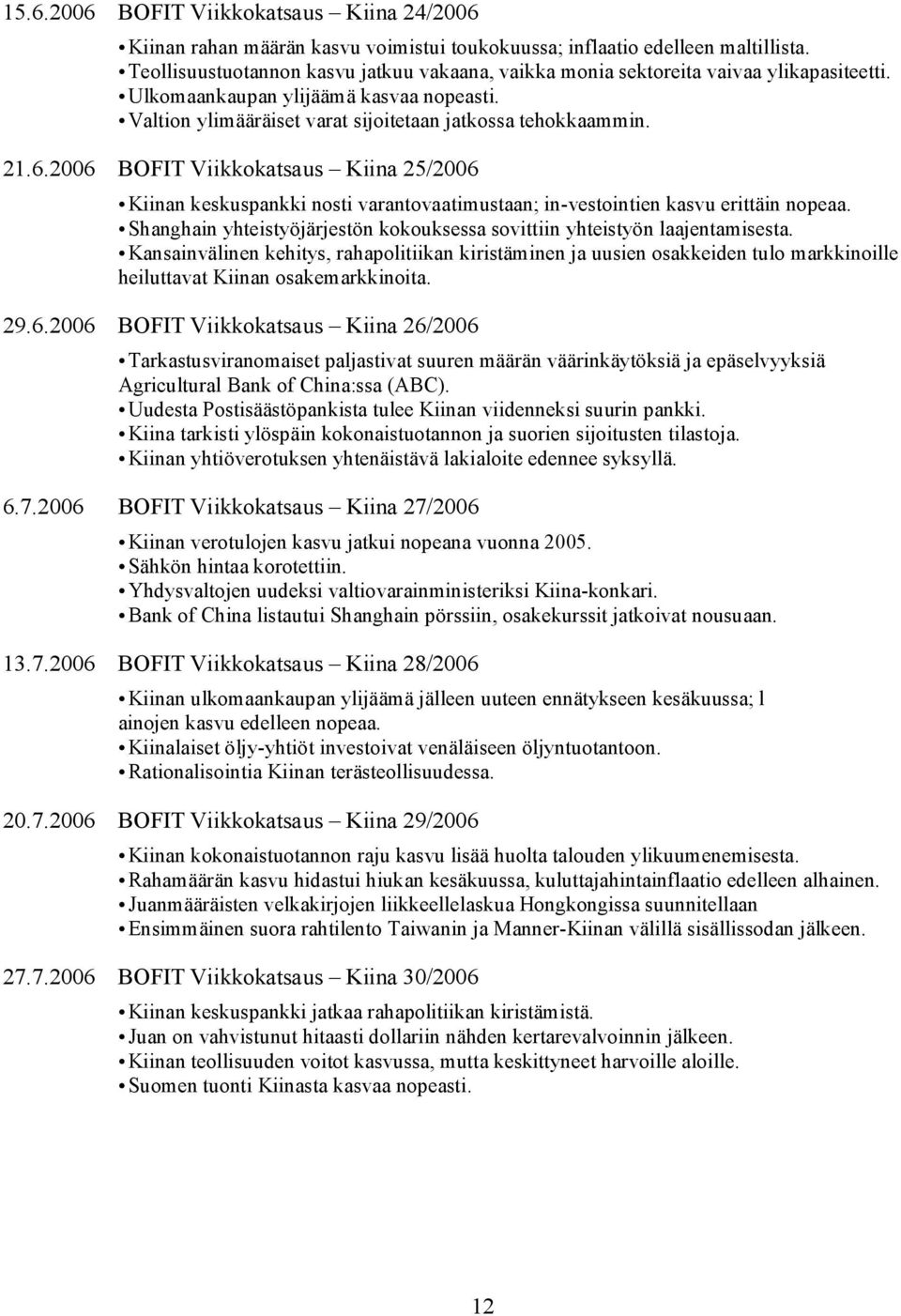 2006 BOFIT Viikkokatsaus Kiina 25/2006 Kiinan keskuspankki nosti varantovaatimustaan; in-vestointien kasvu erittäin nopeaa.