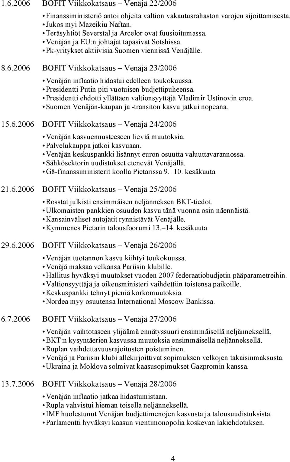 2006 BOFIT Viikkokatsaus Venäjä 23/2006 Venäjän inflaatio hidastui edelleen toukokuussa. Presidentti Putin piti vuotuisen budjettipuheensa.