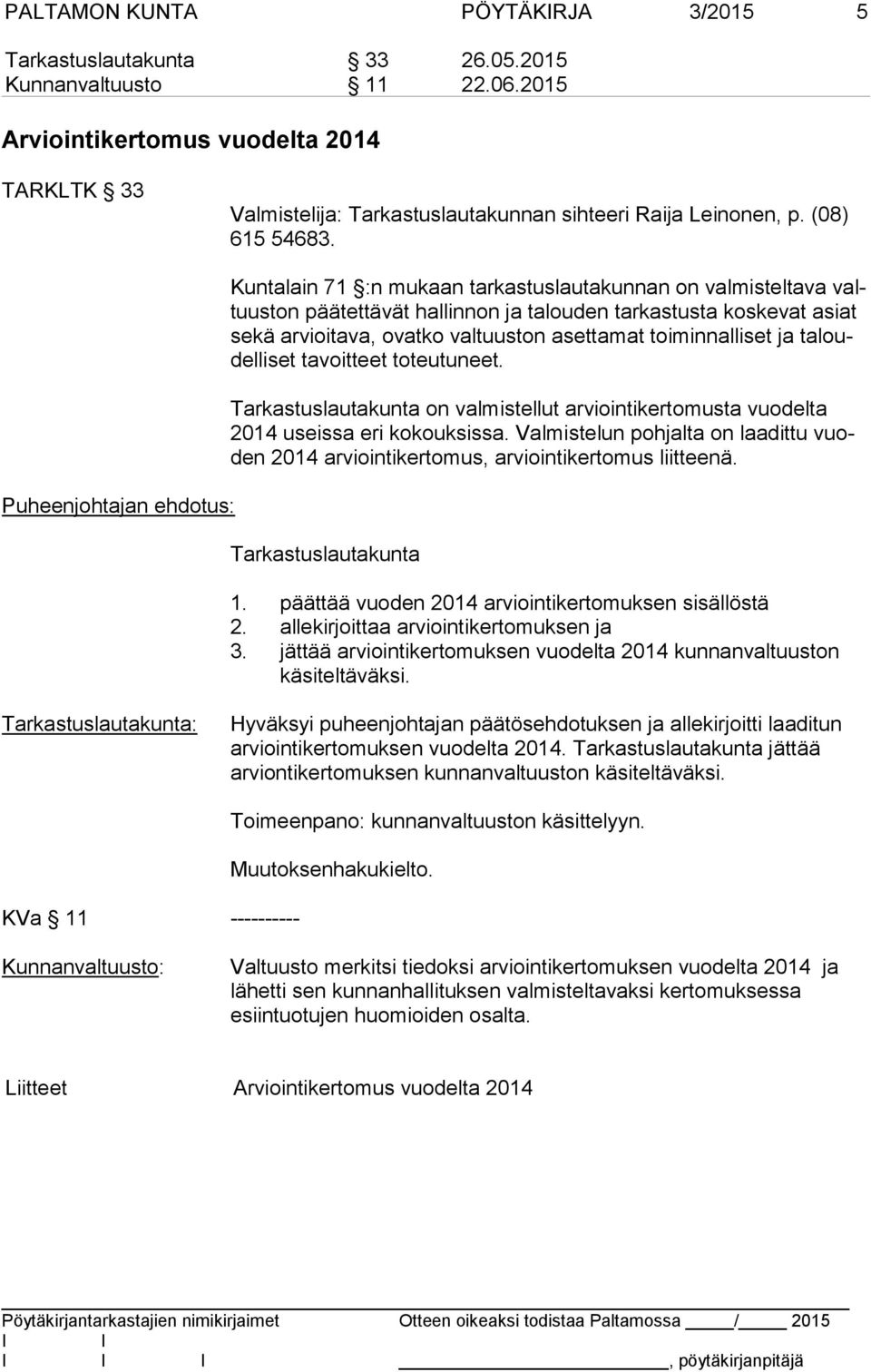 Puheenjohtajan ehdotus: Kuntalain 71 :n mukaan tarkastuslautakunnan on valmisteltava valtuuston päätettävät hallinnon ja talouden tarkastusta koskevat asiat sekä arvioitava, ovatko valtuuston