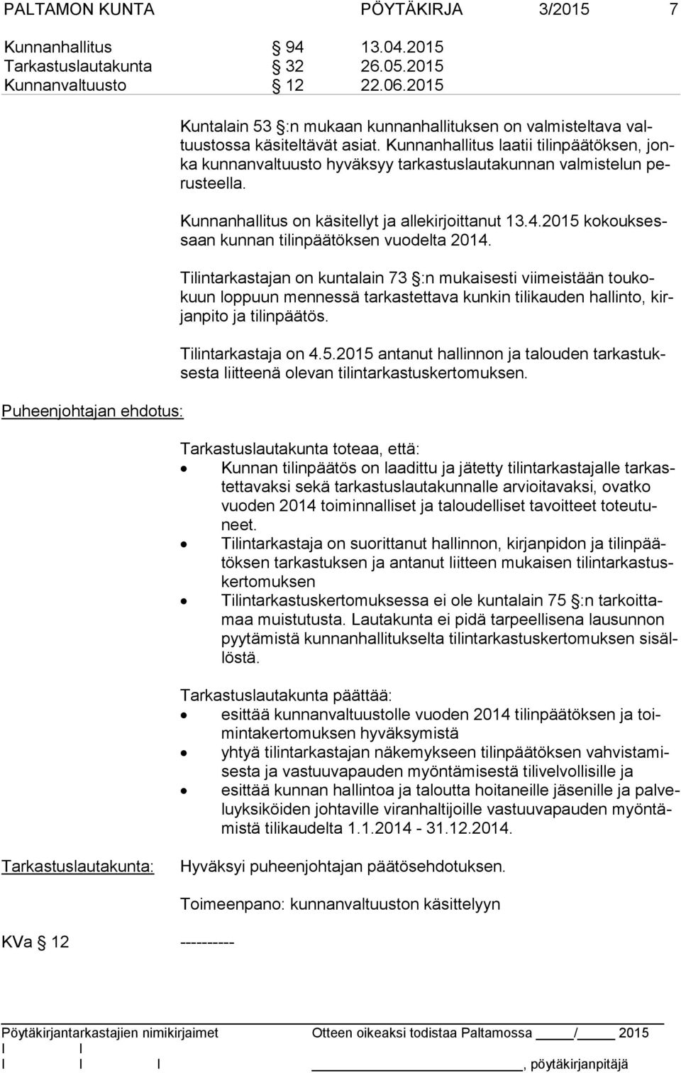 Kunnanhallitus laatii tilinpäätöksen, jonka kunnanvaltuusto hyväksyy tarkastuslautakunnan valmistelun perus teel la. Kunnanhallitus on käsitellyt ja allekirjoittanut 13.4.