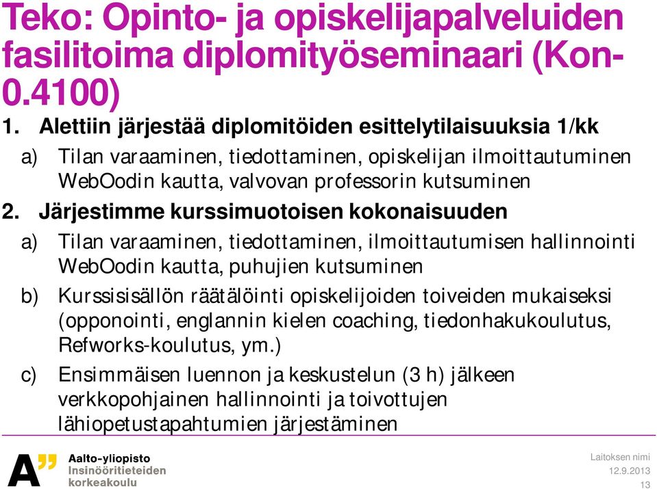 2. Järjestimme kurssimuotoisen kokonaisuuden a) Tilan varaaminen, tiedottaminen, ilmoittautumisen hallinnointi WebOodin kautta, puhujien kutsuminen b) Kurssisisällön
