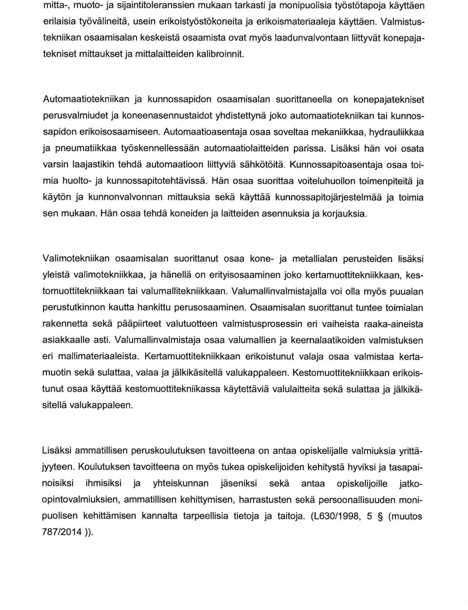 Automtiotekniikn j kunnosspidon osmisln suorittneell on konepjtekniset perusvlmiudet j koneensennustidot yhdistettynä joko utomtiotekniikn ti kunnosspidon erikoisosmiseen.