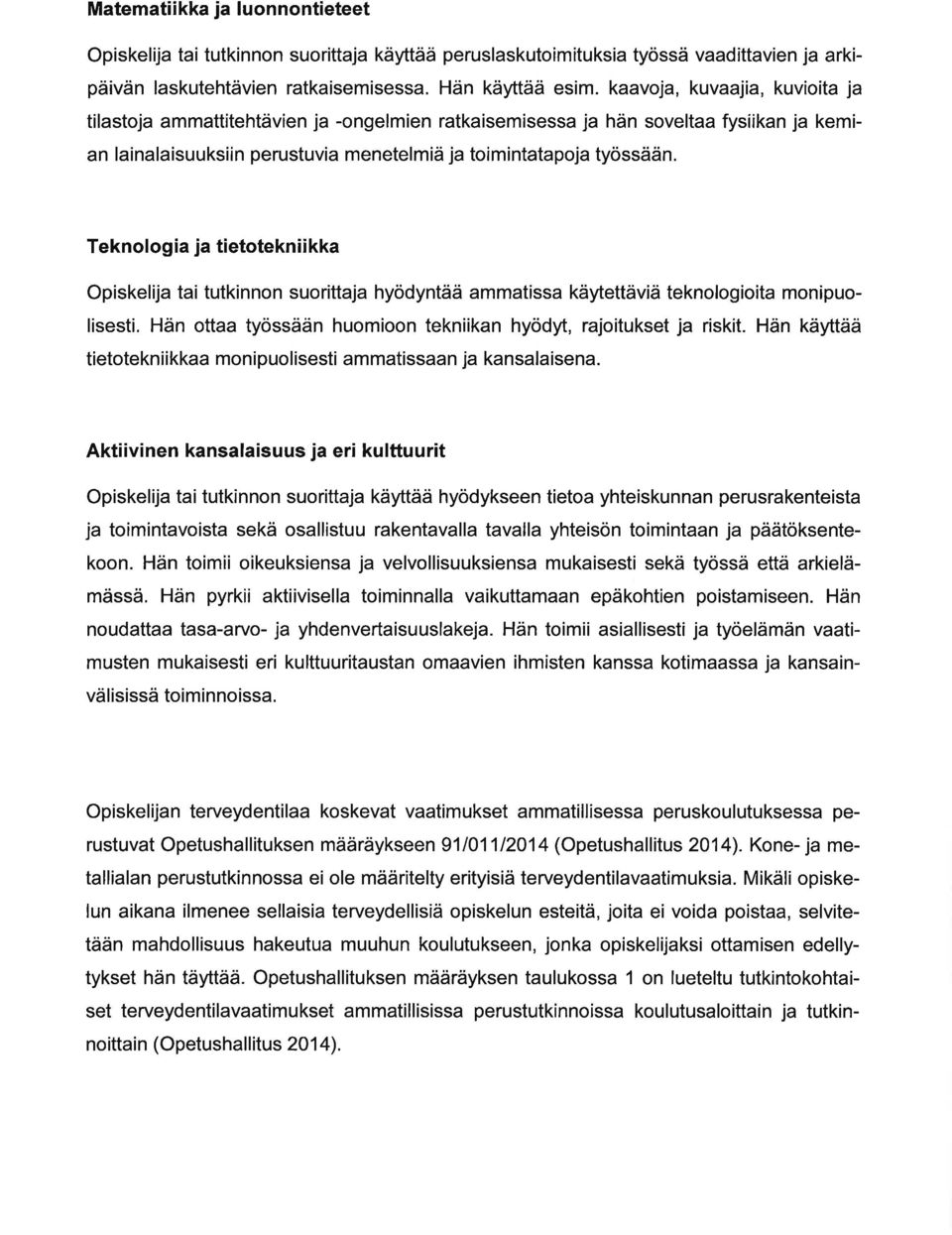 Teknologi j tietoteknii kk Opiskelij ti tutkinnon suorittj hyödyntää mmtiss käytettäviä teknologioit monipuolisesti. Hän ott työssään huomioon tekniikn hyödyt, rjoitukset j riskit.