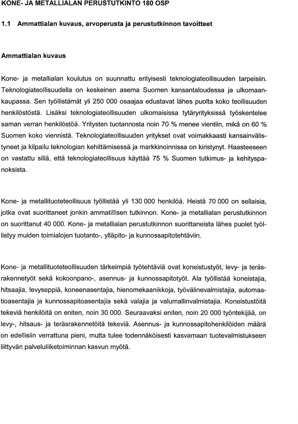 Lisäksi teknologiteollisuuden ulkomisiss tytäryrityksissä työskentelee smn verrn henkilöstöä. Yritysten tuotnnost noin 70 o/o menee vientiin, mikä on 60 Yo Suomen koko viennistä.