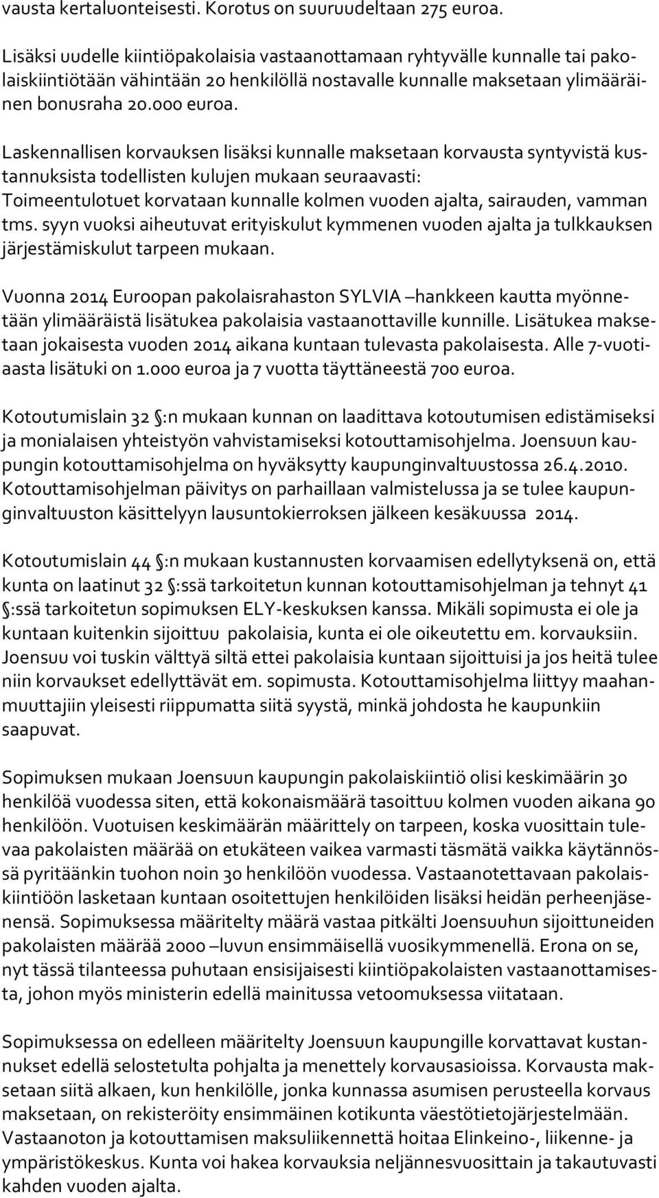 Laskennallisen korvauksen lisäksi kunnalle maksetaan korvausta syntyvistä kustan nuk sis ta todellisten kulujen mukaan seuraavasti: Toimeentulotuet korvataan kunnalle kolmen vuoden ajalta, sai rau