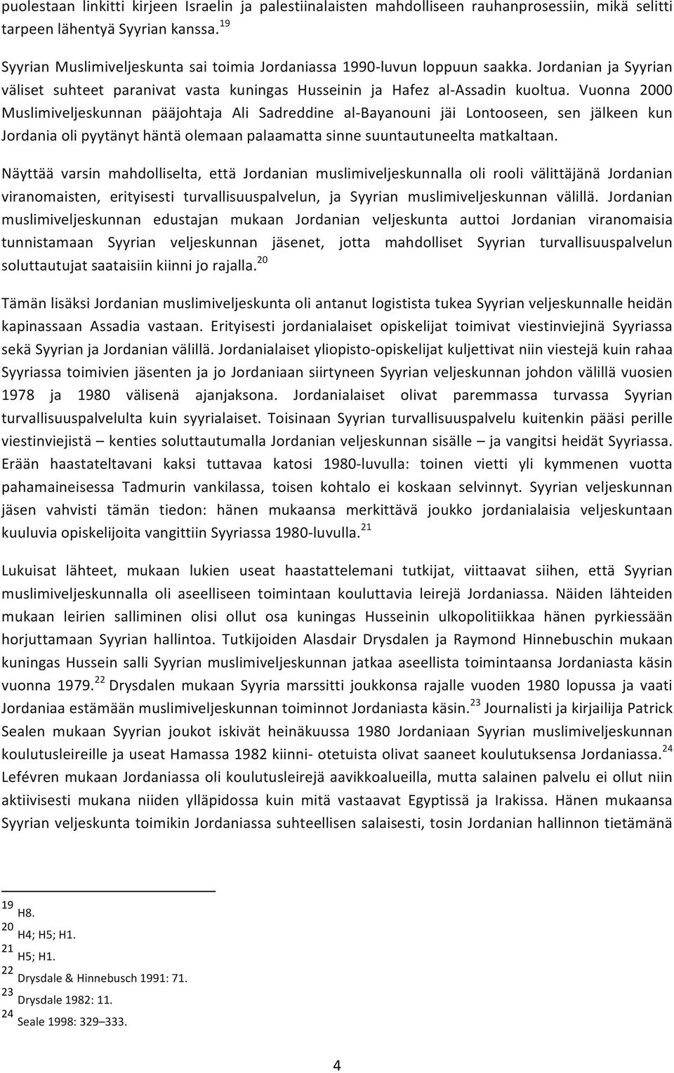 Vuonna 2000 Muslimiveljeskunnan pääjohtaja Ali Sadreddine al- Bayanouni jäi Lontooseen, sen jälkeen kun Jordania oli pyytänyt häntä olemaan palaamatta sinne suuntautuneelta matkaltaan.