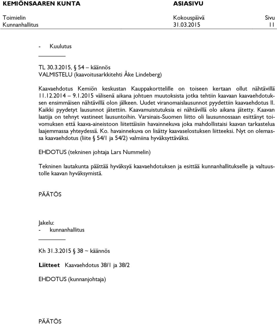 Varsinais-Suomen liitto oli lausunnossaan esittänyt toivomuksen että kaava-aineistoon liitettäisiin havainnekuva joka mahdollistaisi kaavan tarkastelua laajemmassa yhteydessä. Ko.