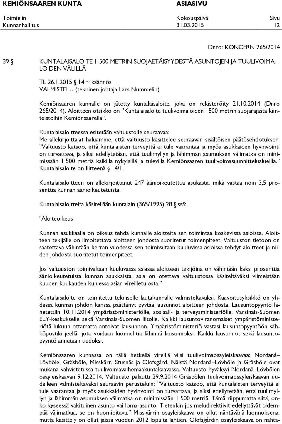 Kuntalaisaloitteessa esitetään valtuustolle seuraavaa: Me allekirjoittajat haluamme, että valtuusto käsittelee seuraavan sisältöisen päätösehdotuksen: Valtuusto katsoo, että kuntalaisten terveyttä ei