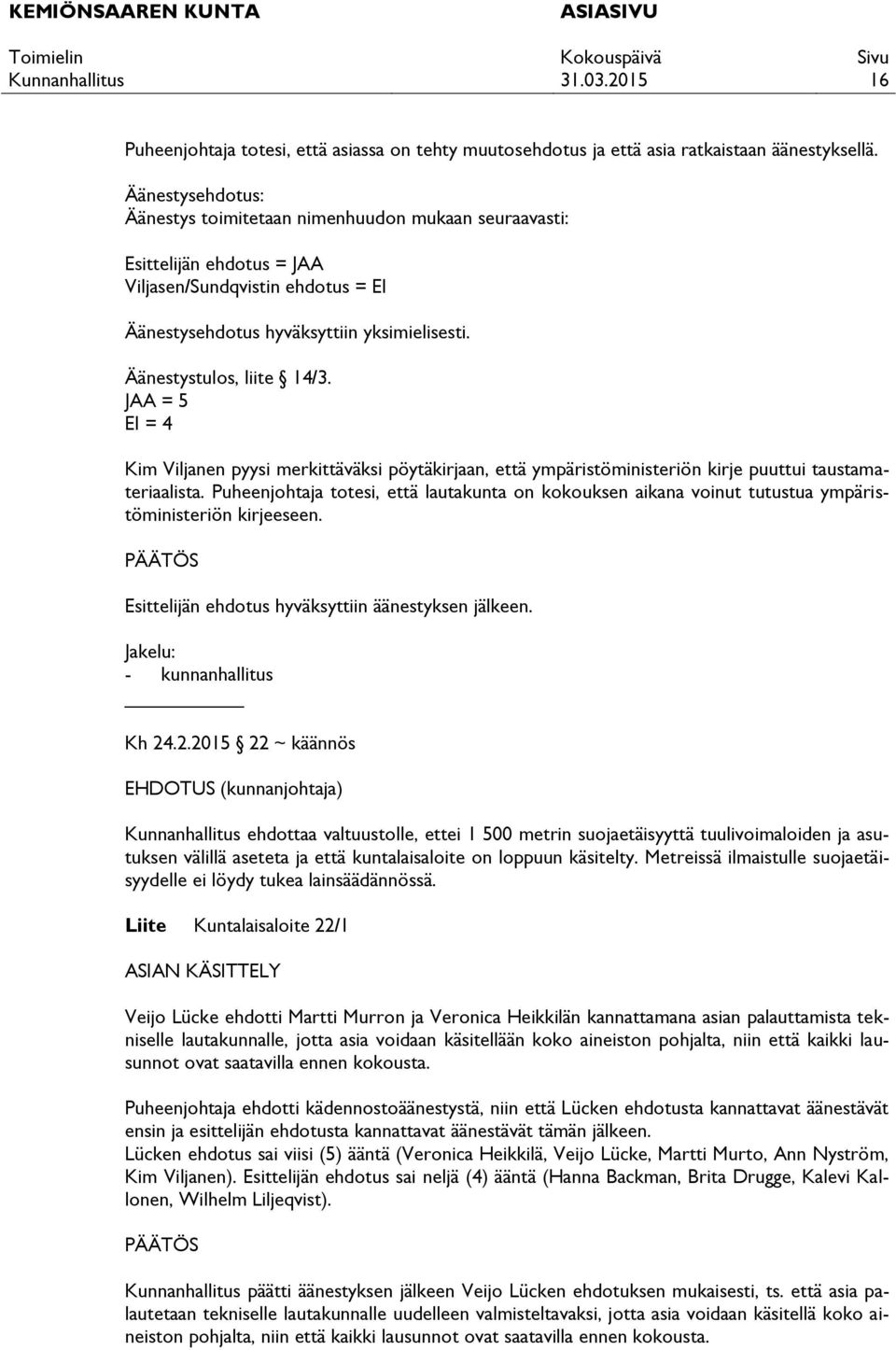 Äänestystulos, liite 14/3. JAA = 5 EI = 4 Kim Viljanen pyysi merkittäväksi pöytäkirjaan, että ympäristöministeriön kirje puuttui taustamateriaalista.