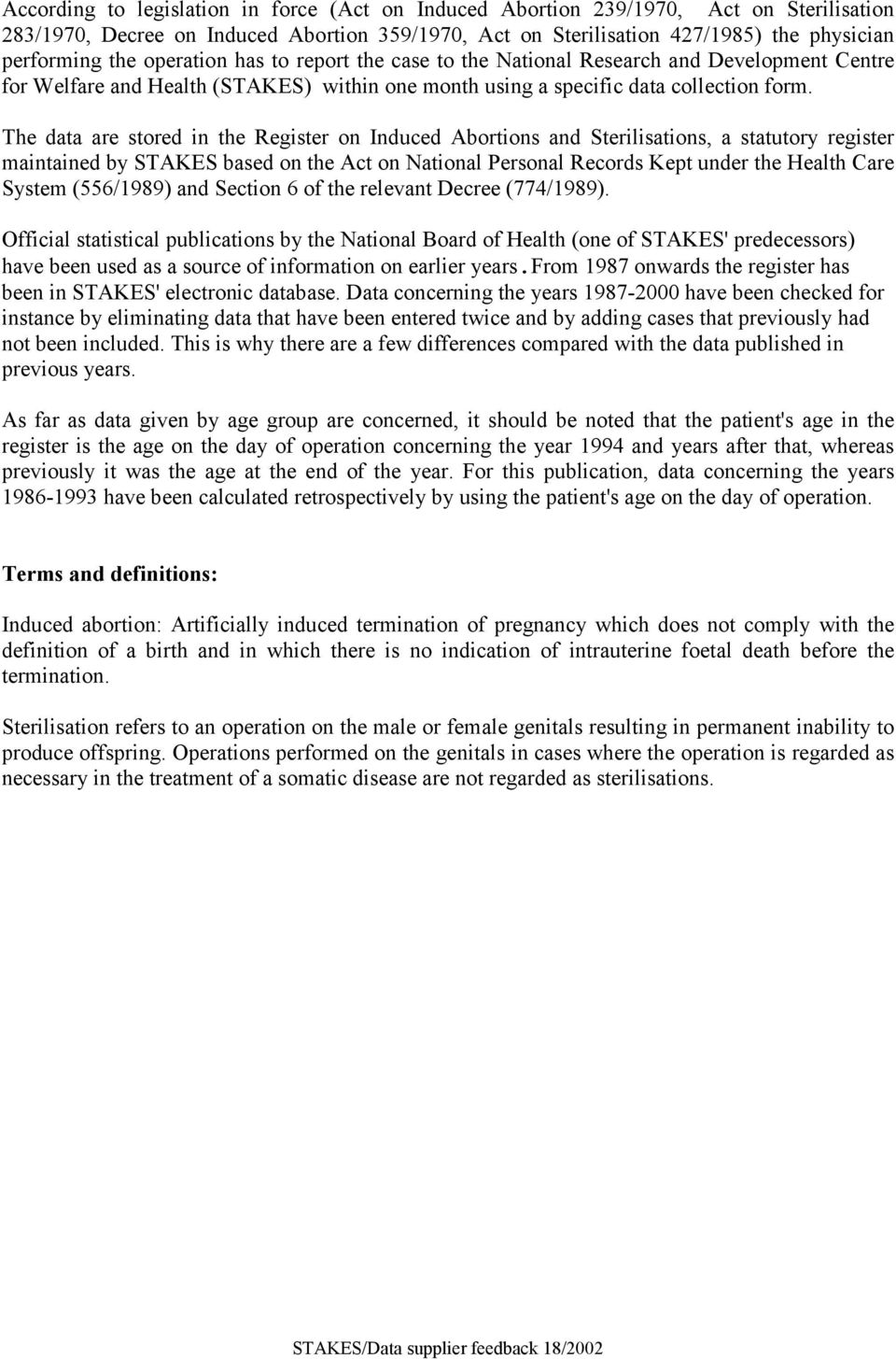 The data are stored in the Register on Induced Abortions and Sterilisations, a statutory register maintained by STAKES based on the Act on National Personal Records Kept under the Health Care System