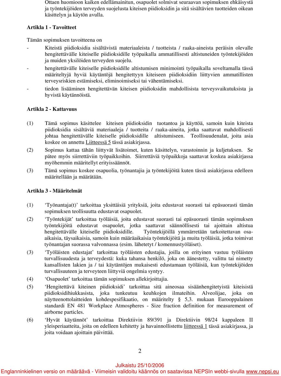 Artikla 1 - Tavoitteet Tämän sopimuksen tavoitteena on - Kiteistä piidioksidia sisältävistä materiaaleista / tuotteista / raaka-aineista peräisin olevalle hengitettävälle kiteiselle piidioksidille