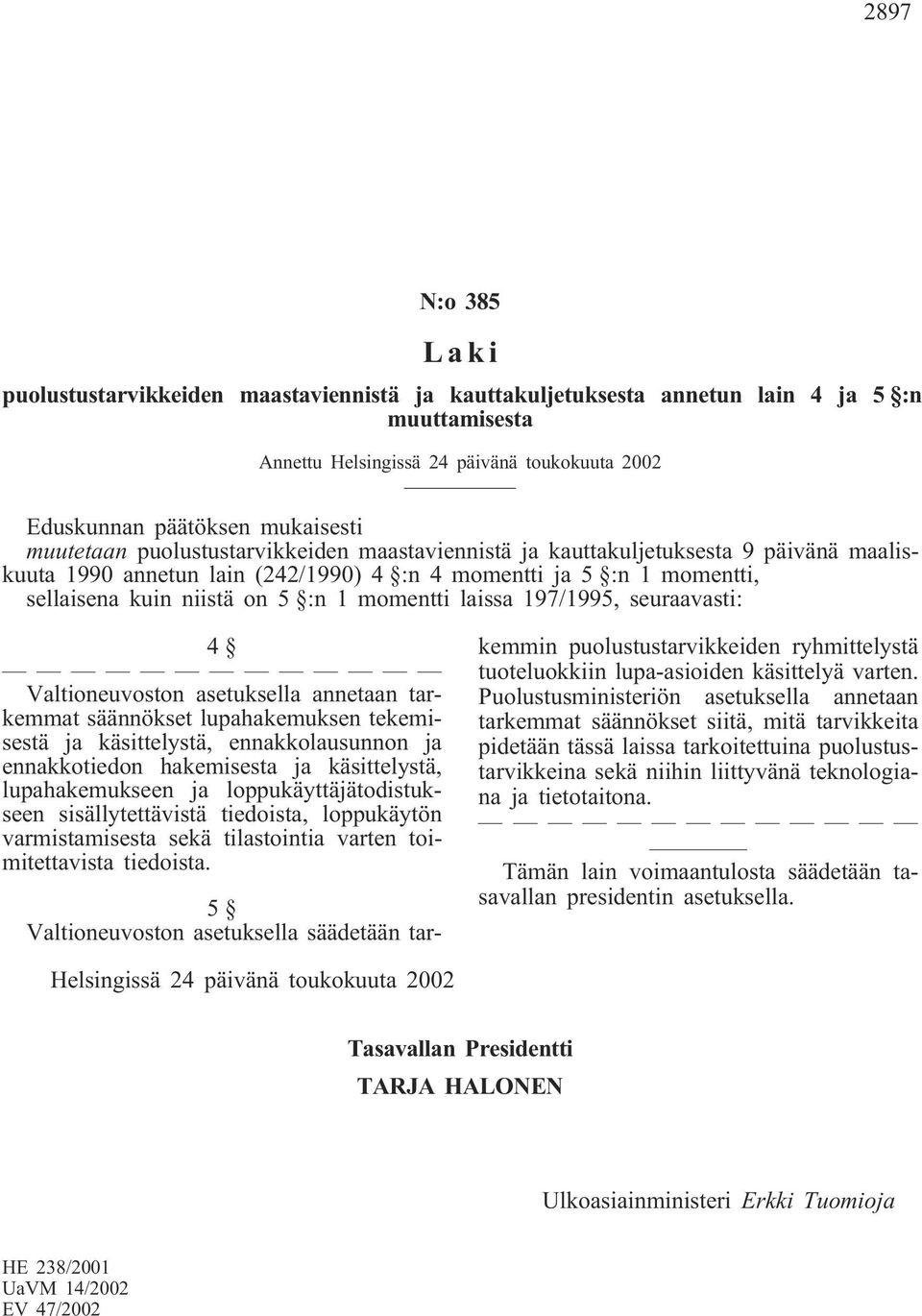 laissa 197/1995, seuraavasti: 4 Valtioneuvoston asetuksella annetaan tarkemmat säännökset lupahakemuksen tekemisestä ja käsittelystä, ennakkolausunnon ja ennakkotiedon hakemisesta ja käsittelystä,