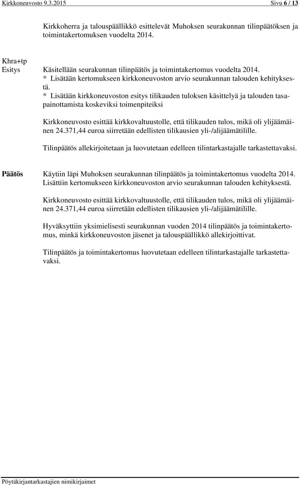 * Lisätään kirkkoneuvoston esitys tilikauden tuloksen käsittelyä ja talouden tasapainottamista koskeviksi toimenpiteiksi Kirkkoneuvosto esittää kirkkovaltuustolle, että tilikauden tulos, mikä oli