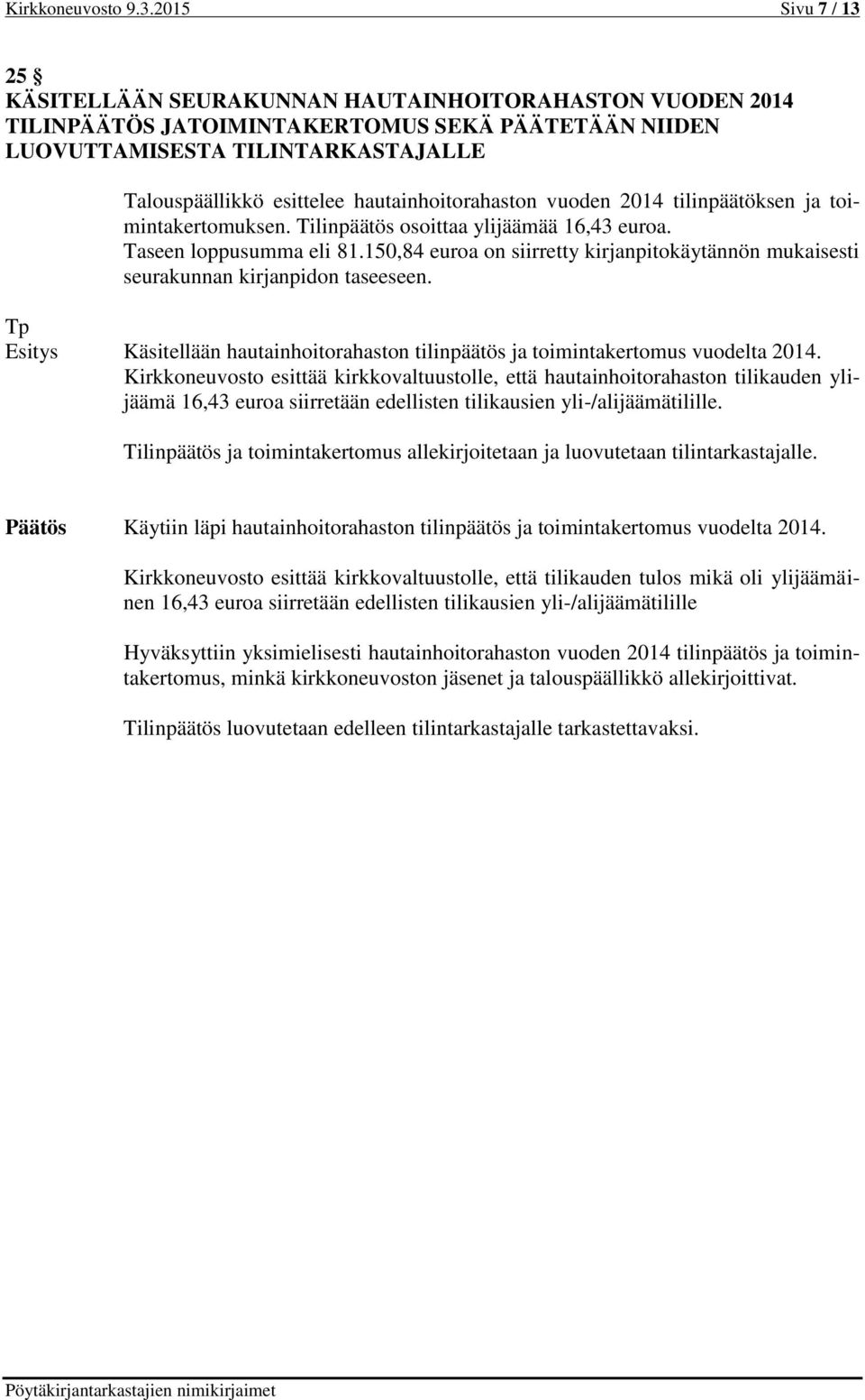 hautainhoitorahaston vuoden 2014 tilinpäätöksen ja toimintakertomuksen. Tilinpäätös osoittaa ylijäämää 16,43 euroa. Taseen loppusumma eli 81.