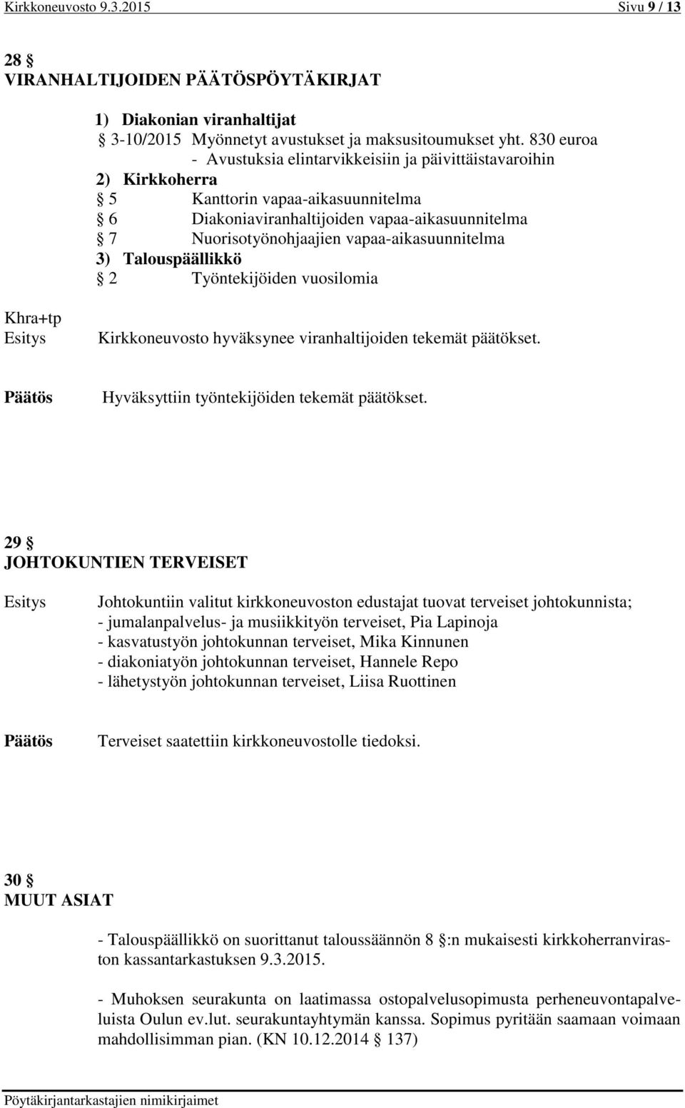 vapaa-aikasuunnitelma 3) Talouspäällikkö 2 Työntekijöiden vuosilomia Khra+tp Kirkkoneuvosto hyväksynee viranhaltijoiden tekemät päätökset. Hyväksyttiin työntekijöiden tekemät päätökset.