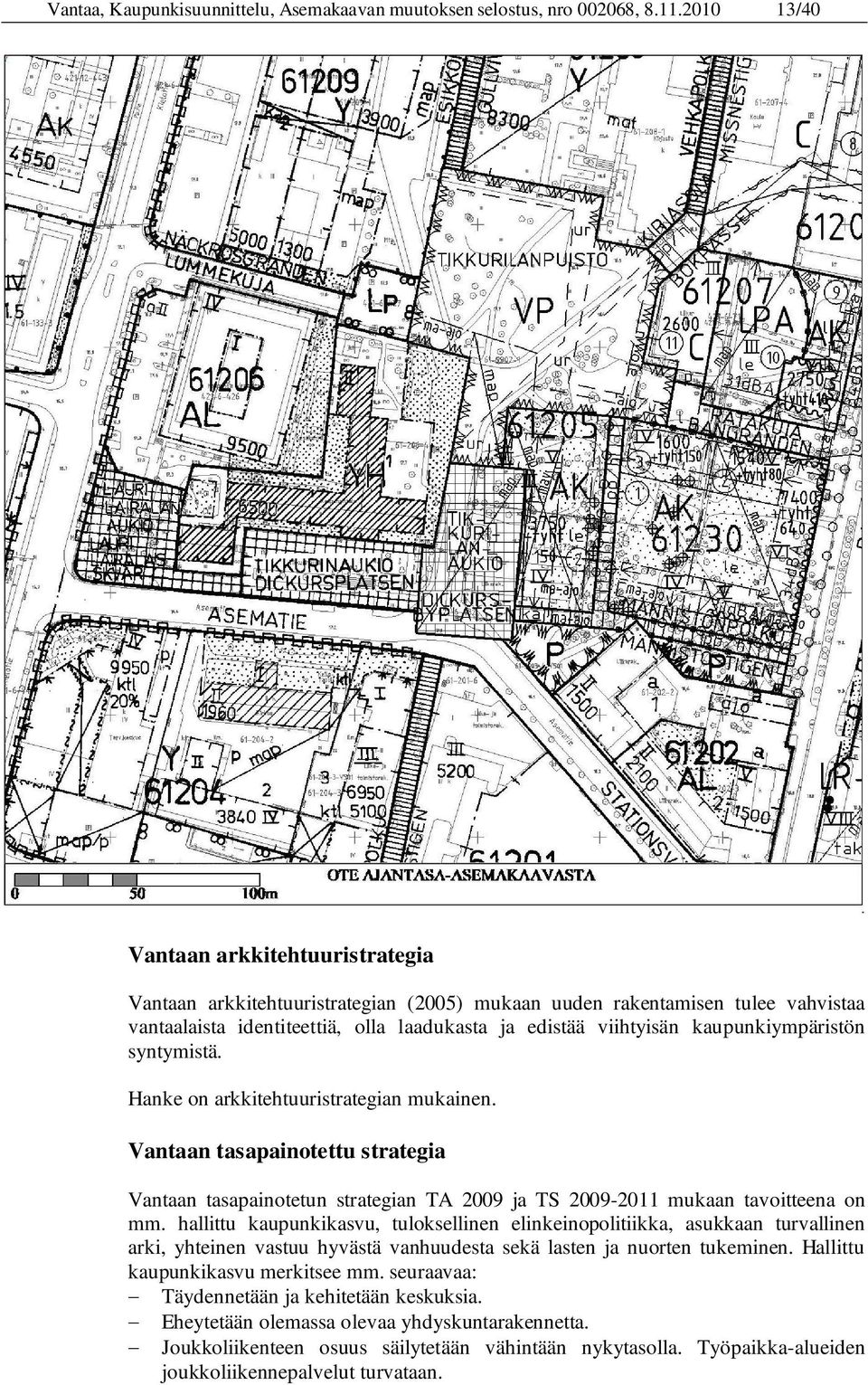 kaupunkiympäristön syntymistä. Hanke on arkkitehtuuristrategian mukainen. Vantaan tasapainotettu strategia Vantaan tasapainotetun strategian TA 2009 ja TS 2009-2011 mukaan tavoitteena on mm.