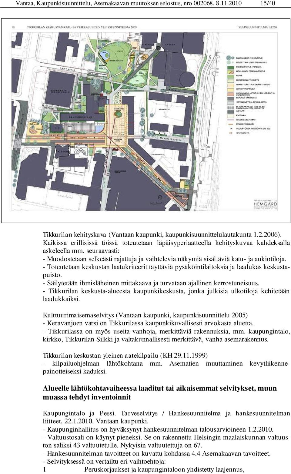 seuraavasti: - Muodostetaan selkeästi rajattuja ja vaihtelevia näkymiä sisältäviä katu- ja aukiotiloja. - Toteutetaan keskustan laatukriteerit täyttäviä pysäköintilaitoksia ja laadukas keskustapuisto.