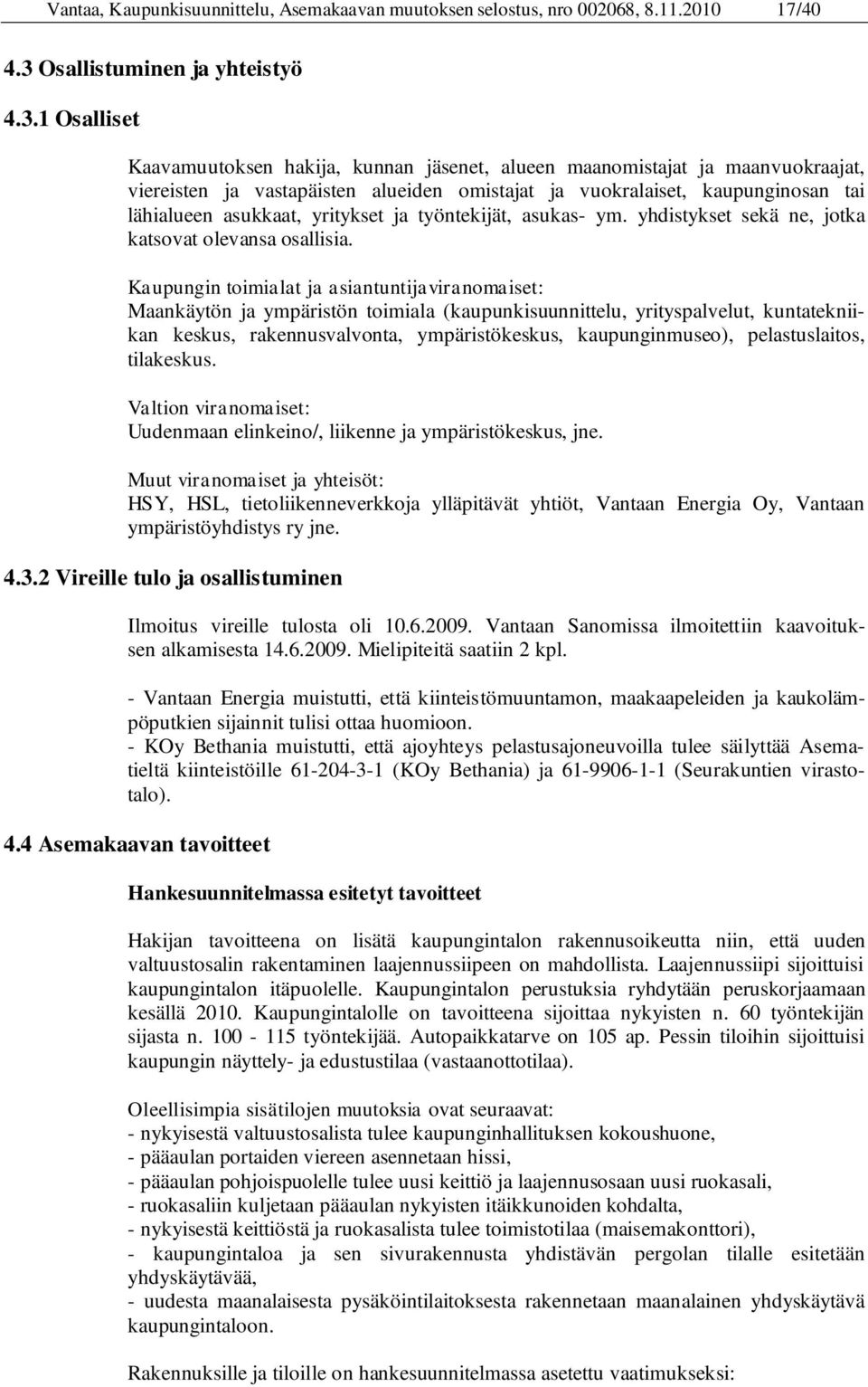 1 Osalliset Kaavamuutoksen hakija, kunnan jäsenet, alueen maanomistajat ja maanvuokraajat, viereisten ja vastapäisten alueiden omistajat ja vuokralaiset, kaupunginosan tai lähialueen asukkaat,