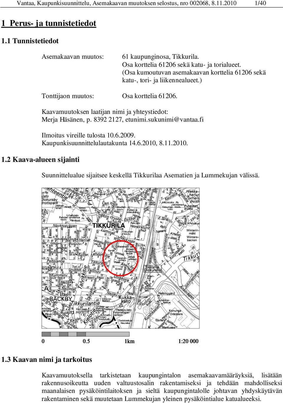 Kaavamuutoksen laatijan nimi ja yhteystiedot: Merja Häsänen, p. 8392 2127, etunimi.sukunimi@vantaa.fi Ilmoitus vireille tulosta 10