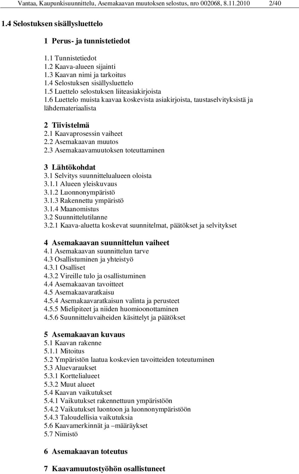 6 Luettelo muista kaavaa koskevista asiakirjoista, taustaselvityksistä ja lähdemateriaalista 2 Tiivistelmä 2.1 Kaavaprosessin vaiheet 2.2 Asemakaavan muutos 2.