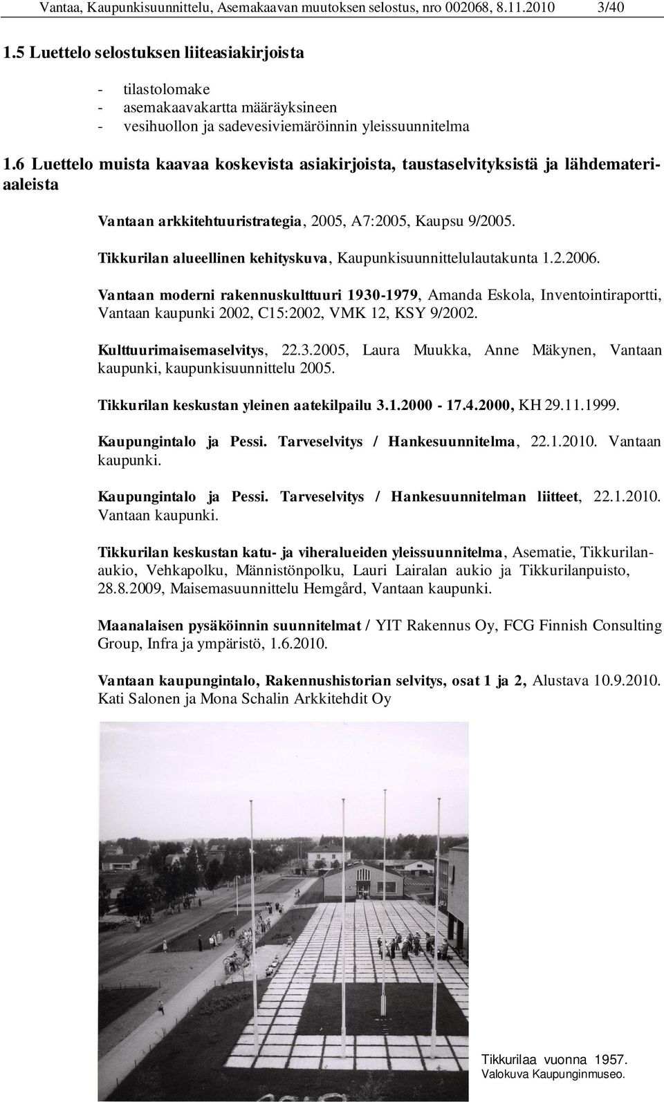 6 Luettelo muista kaavaa koskevista asiakirjoista, taustaselvityksistä ja lähdemateriaaleista Vantaan arkkitehtuuristrategia, 2005, A7:2005, Kaupsu 9/2005.