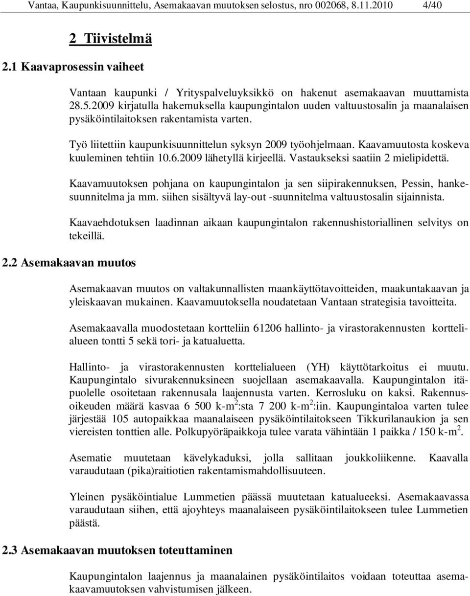 2009 kirjatulla hakemuksella kaupungintalon uuden valtuustosalin ja maanalaisen pysäköintilaitoksen rakentamista varten. Työ liitettiin kaupunkisuunnittelun syksyn 2009 työohjelmaan.