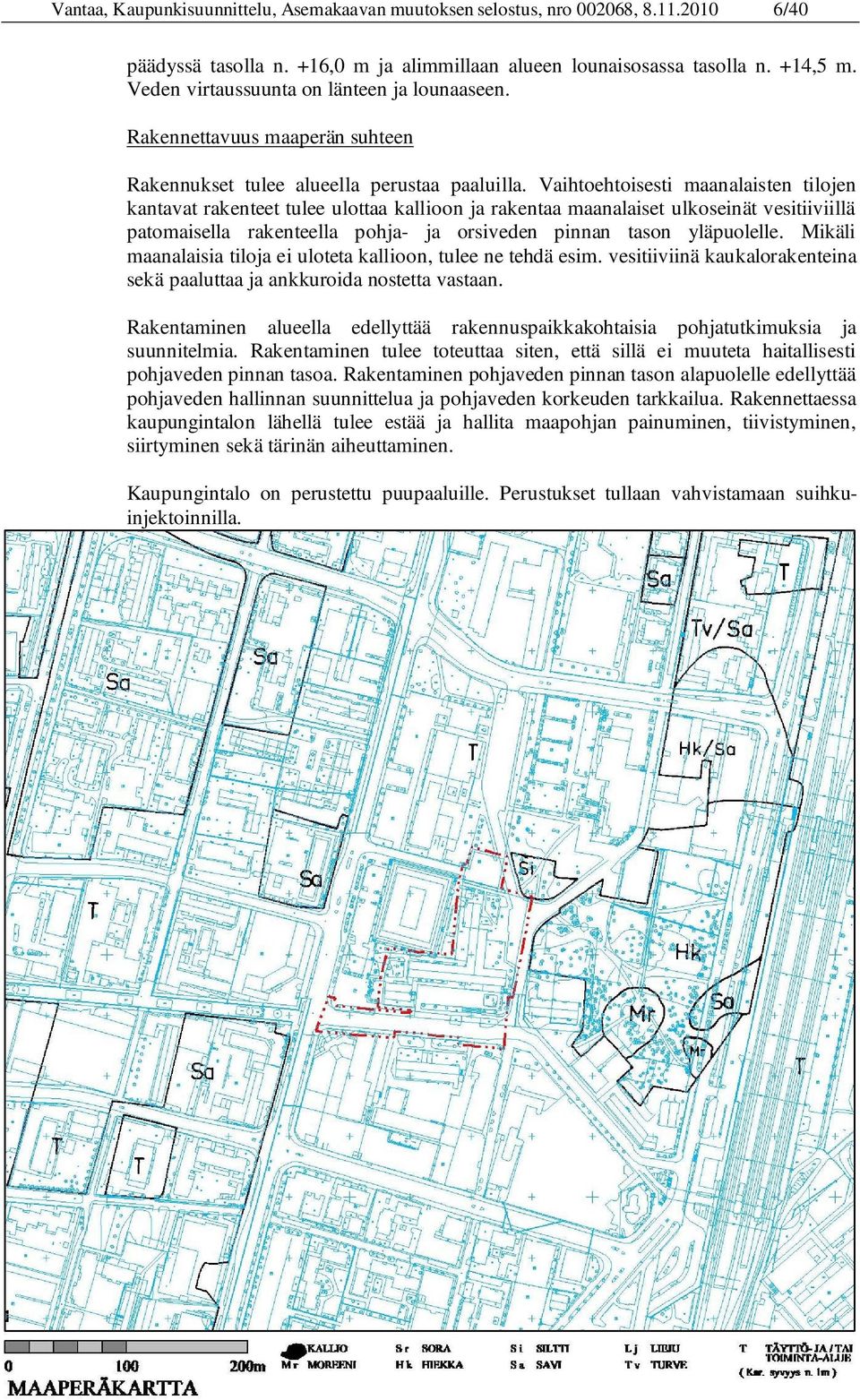 Vaihtoehtoisesti maanalaisten tilojen kantavat rakenteet tulee ulottaa kallioon ja rakentaa maanalaiset ulkoseinät vesitiiviillä patomaisella rakenteella pohja- ja orsiveden pinnan tason yläpuolelle.