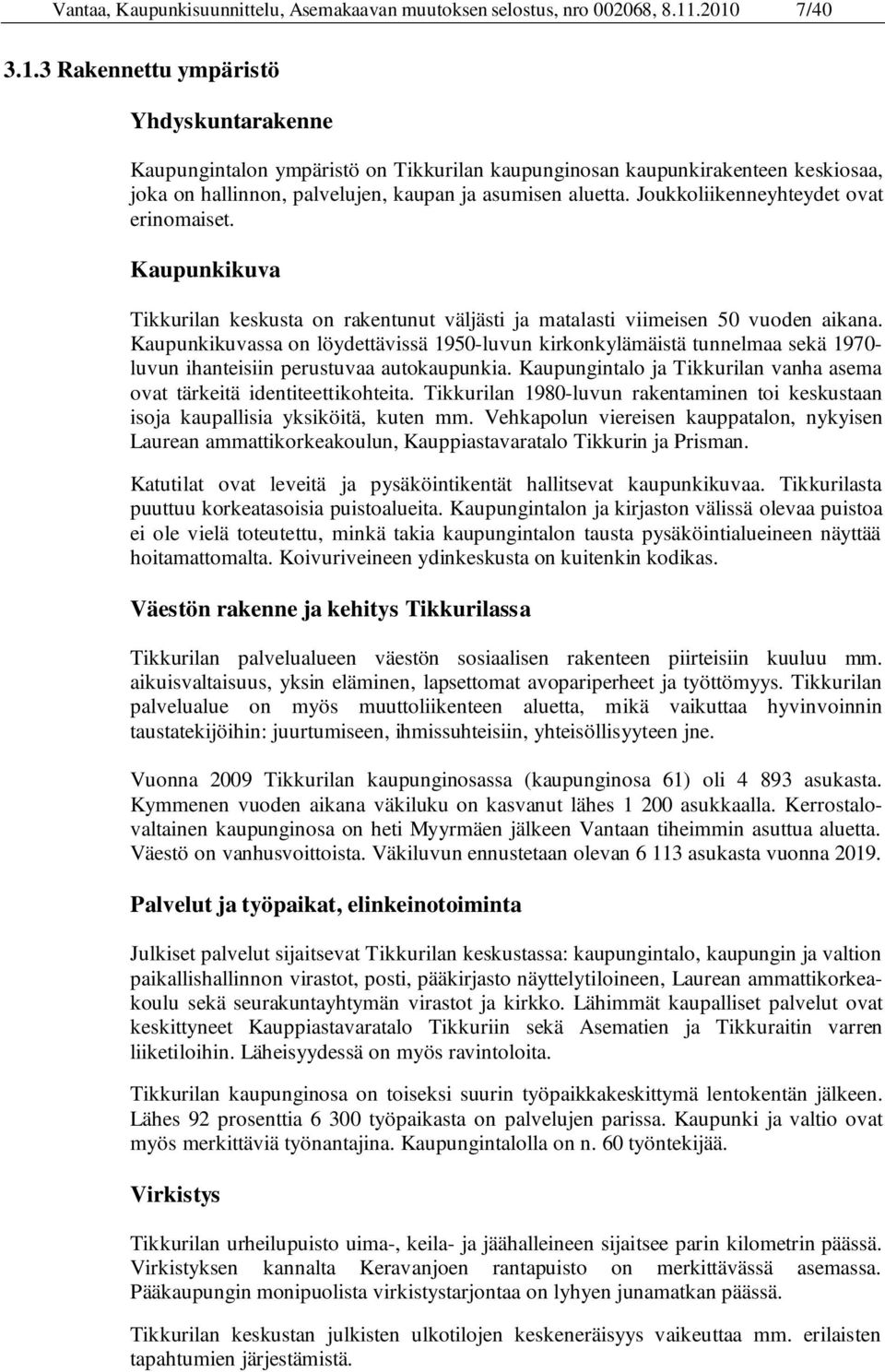 Joukkoliikenneyhteydet ovat erinomaiset. Kaupunkikuva Tikkurilan keskusta on rakentunut väljästi ja matalasti viimeisen 50 vuoden aikana.