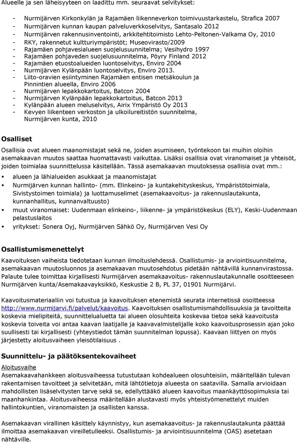 rakennusinventointi, arkkitehtitoimisto Lehto-Peltonen-Valkama Oy, 2010 - RKY, rakennetut kultturiympäristöt; Museovirasto/2009 - Rajamäen pohjavesialueen suojelusuunnitelma; Vesihydro 1997 -