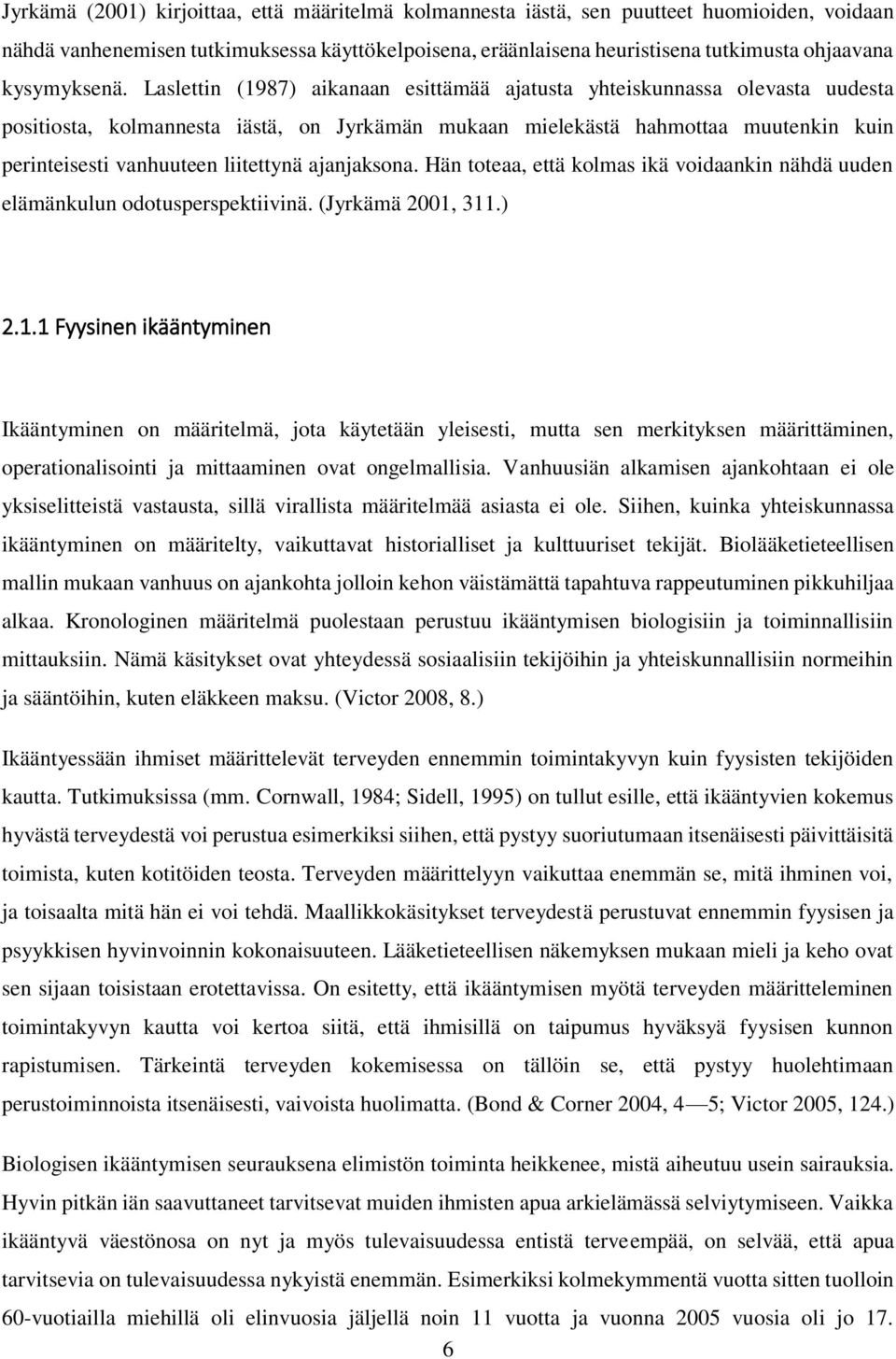 Laslettin (1987) aikanaan esittämää ajatusta yhteiskunnassa olevasta uudesta positiosta, kolmannesta iästä, on Jyrkämän mukaan mielekästä hahmottaa muutenkin kuin perinteisesti vanhuuteen liitettynä