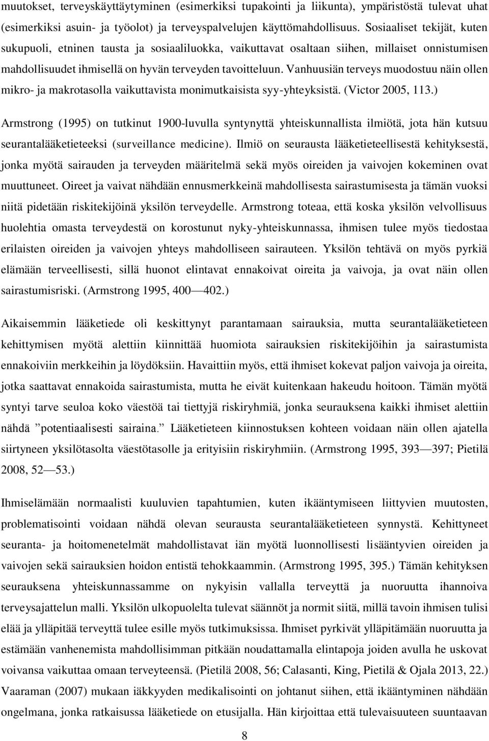 Vanhuusiän terveys muodostuu näin ollen mikro- ja makrotasolla vaikuttavista monimutkaisista syy-yhteyksistä. (Victor 2005, 113.