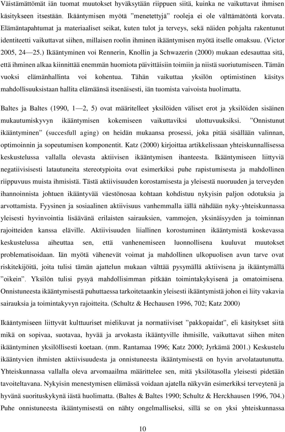 (Victor 2005, 24 25.) Ikääntyminen voi Rennerin, Knollin ja Schwazerin (2000) mukaan edesauttaa sitä, että ihminen alkaa kiinnittää enemmän huomiota päivittäisiin toimiin ja niistä suoriutumiseen.